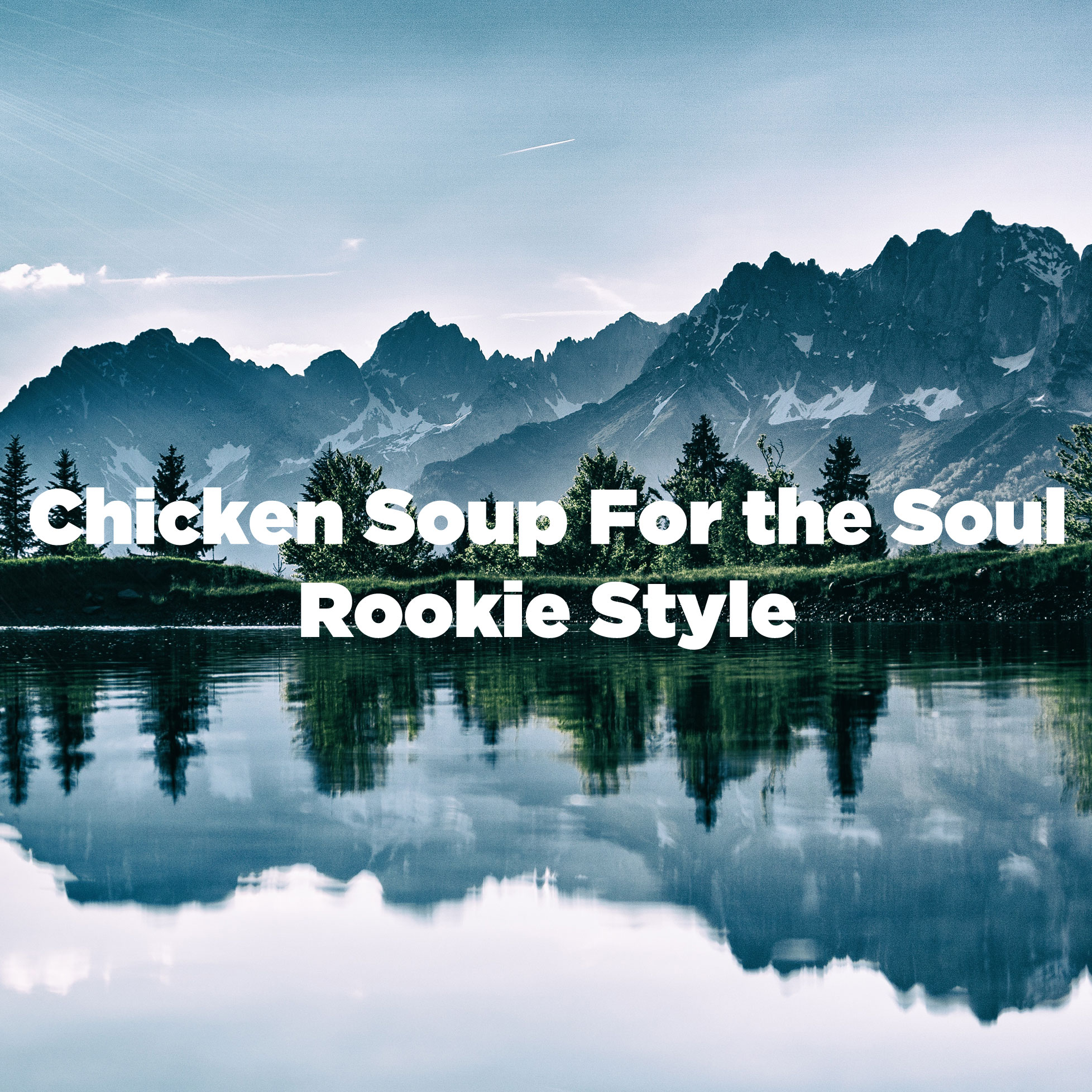 A photo of water and mountains with the text Chicken soup for the soul rookie style